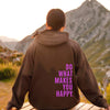 XS ---5XL Do What Makes You Happy Hooded Sweatshirt